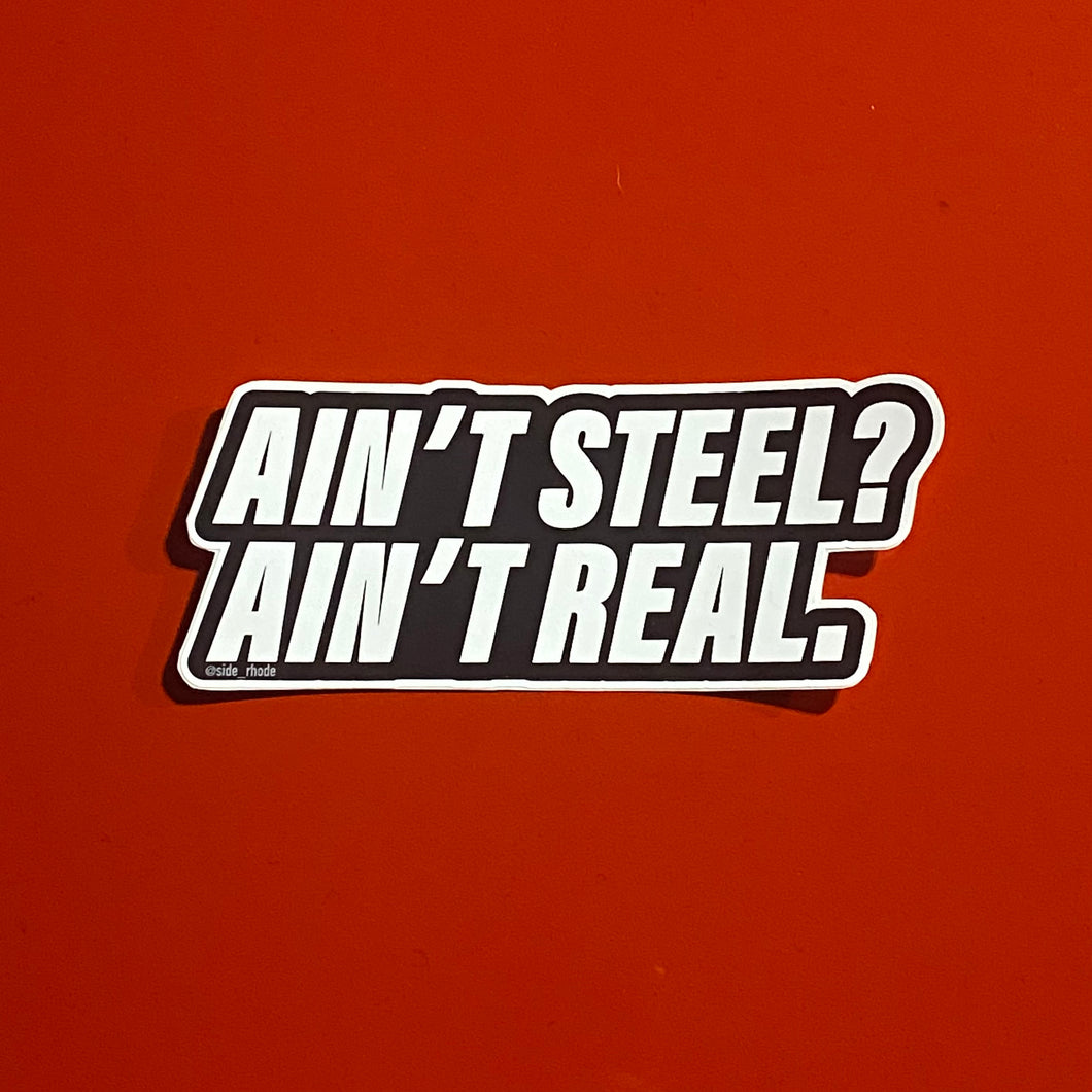 Aint Steel? Aint Real. Sticker